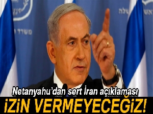 Netanyahu’dan sert İran açıklaması: 'İzin vermeyeceğiz'