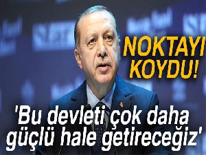 Cumhurbaşkanı Erdoğan: 'Bu devleti çok daha güçlü hale getireceğiz'