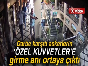 Darbe karşıtı askerlerin Özel Kuvvetler Karargahına girme anı ortaya çıktı