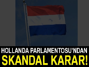 Hollanda Parlamentosu'ndan skandal karar