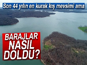 Kuraklığa rağmen barajlar nasıl doldu?