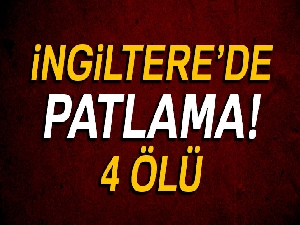 İngiltere’de patlama: 4 ölü