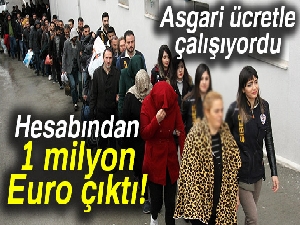 Hesabından 1 milyon Euro çıktı, maaşının asgari ücret olduğu ortaya çıktı