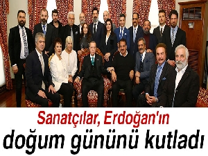 Sanatçılar, Cumhurbaşkanı Erdoğan'ın doğum gününü kutladı