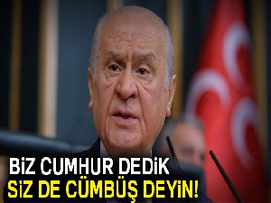 Bahçeli: Biz cumhur dedik siz de cümbüş deyin