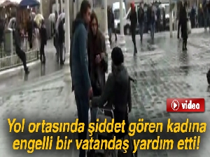 Yol ortasında şiddet gören kadına engelli bir vatandaş yardım etti