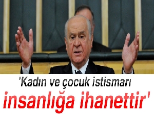 Bahçeli: 'Kadın ve çocuk istismarı insanlığa ihanettir'