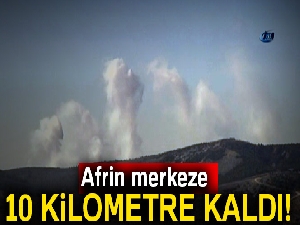 Afrin merkeze 10 kilometre kaldı