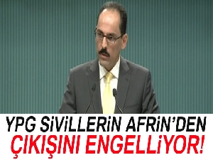 Cumhurbaşkanlığı Sözcüsü Kalın: 'YPG sivillerin Afrin'den çıkışını engelliyor'
