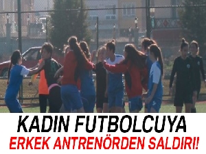 Kadın futbolcuya erkek antrenörden saldırı