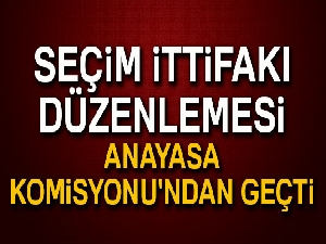 Seçim ittifakı düzenlemesi Anayasa Komisyonu'ndan geçti