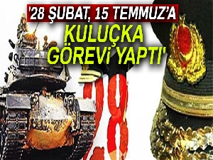 '28 Şubat, 15 Temmuz’a kuluçka görevi yaptı'