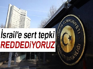 Dışişleri'nden İsrail'e sert tepki: 'Gayrimeşru adımı reddediyoruz'