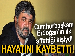 Cumhurbaşkanının ilk affettiği kişi öldü