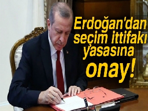 Erdoğan'dan seçim ittifakı yasasına onay!