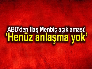 ABD'den flaş Menbiç açıklaması! Henüz anlaşma yok