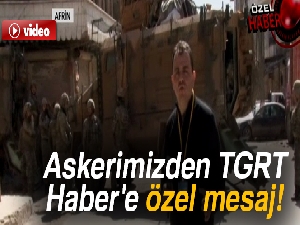 Askerimizden TGRT Haber'e özel mesaj