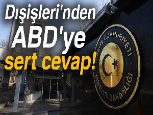 Dışişleri Bakanlığı'ndan ABD'ye sert cevap!
