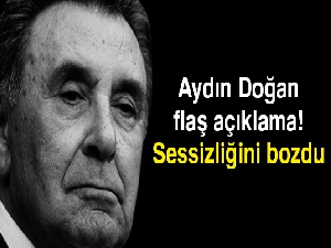 Aydın Doğan'dan flaş açıklama! Sessizliğini bozdu