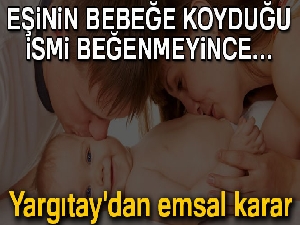 Eşinin bebeğe koyduğu ismi beğenmeyip mahkemelik oldu