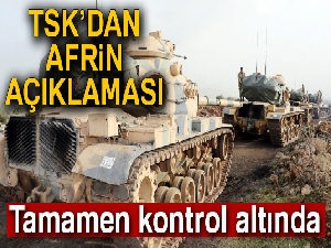 TSK: Afrin bölgesi tamamen kontrol altında