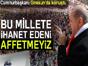 Cumhurbaşkanı Erdoğan: 'Bu millete ihanet edeni affetmeyiz'