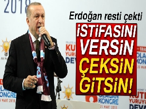 Erdoğan resti çekti: 'Versin istifasını çeksin gitsin'
