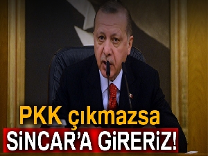 Cumhurbaşkanı Erdoğan: 'PKK çıkmazsa Sincar’a gireriz'