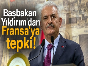 Başbakan Yıldırım'dan Fransa'ya tepki