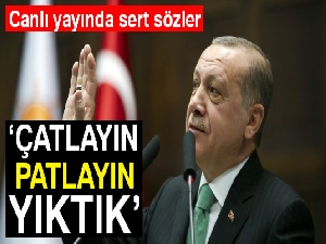 Cumhurbaşkanı Erdoğan'dan sert sözler: Çatlayın, patlayın, yıktık