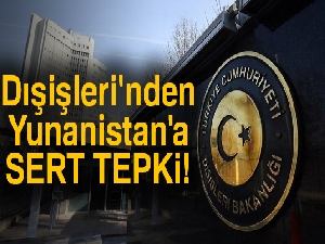 Dışişleri'nden Yunanistan'a sert tepki