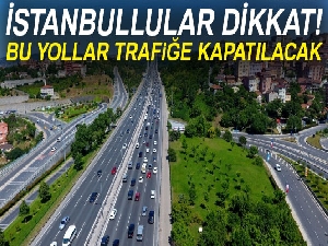 İstanbul'da bugün bazı yollar trafiğe kapatılacak!