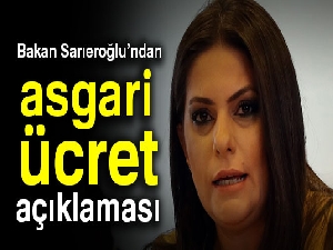 Bakan Sarıeroğlu’ndan asgari ücret açıklaması