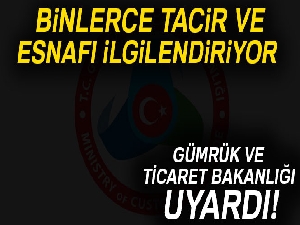 Gümrük ve Ticaret Bakanlığı uyardı
