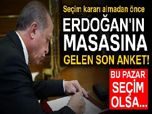 Erken seçim öncesi Erdoğan'ın masasındaki son anket!