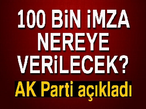 100 bin imza nereye verilecek: AK Parti'den flaş açıklama