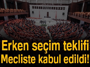 Erken seçim teklifi Mecliste kabul edildi!