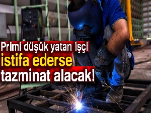 Primi düşük yatan işçi istifa ederse tazminat alacak