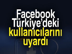 Facebook, Türkiye’deki kullanıcılarını uyardı