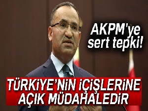Bozdağ'dan AKPM'ye sert tepki!