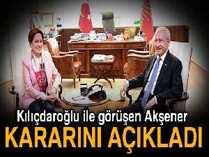 Kılıçdaroğlu ile görüşen Akşener kararını açıkladı