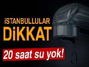 İstanbullular dikkat: 20 saat su yok!
