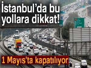 İstanbul’da 1 Mayıs'ta bazı yollar trafiğe kapatılacak