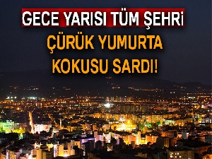 Tüm şehri çürük yumurta kokusu sardı, vatandaş nefes almakta zorlandı