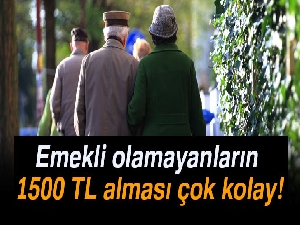 Emekli olamayanların 1500 TL alması çok kolay