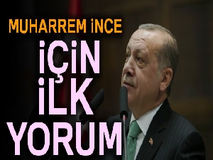 Cumhurbaşkanı Erdoğan'dan Muharrem İnce için ilk yorum