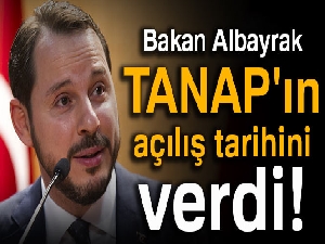 Bakan Albayrak TANAP'ın açılış tarihini verdi!