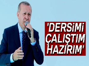 Cumhurbaşkanı Erdoğan: 'Dersimi çalıştım, hazırım'