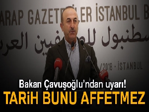 Bakan Çavuşoğlu’ndan uyarı: Tarih bunu affetmez