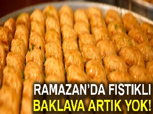 Ramazan’da fıstıklı baklava olmayacak